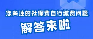 圖說(shuō)｜您關(guān)注的社保費(fèi)自行繳費(fèi)問(wèn)題解答來(lái)啦